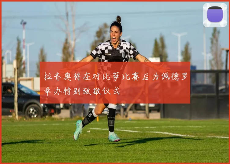 拉齐奥将在对比萨比赛后为佩德罗举办特别致敬仪式